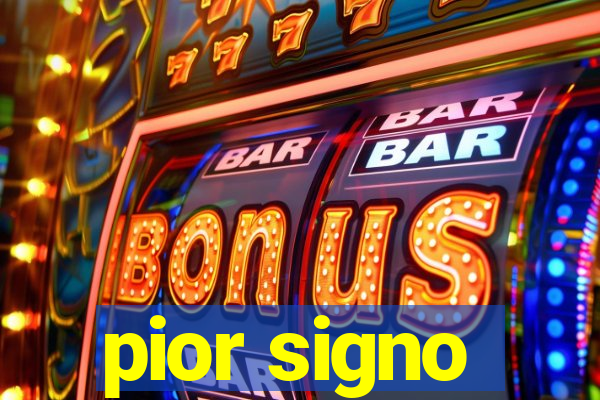 pior signo